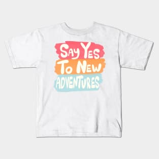 Say yes to new adventures Kids T-Shirt